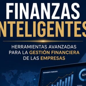 Finanzas Inteligentes: Herramientas Avanzadas Para La Gestión De Las Empresas